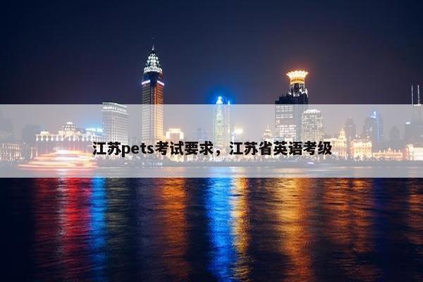 江苏pets考试要求，江苏省英语考级