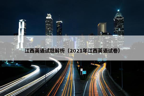 江西英语试题解析（2021年江西英语试卷）