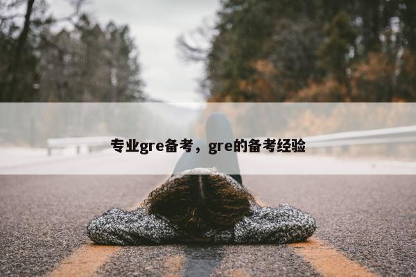 专业gre备考，gre的备考经验