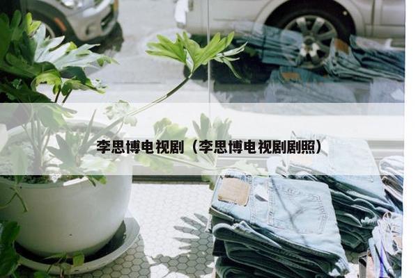 李思博电视剧（李思博电视剧剧照）