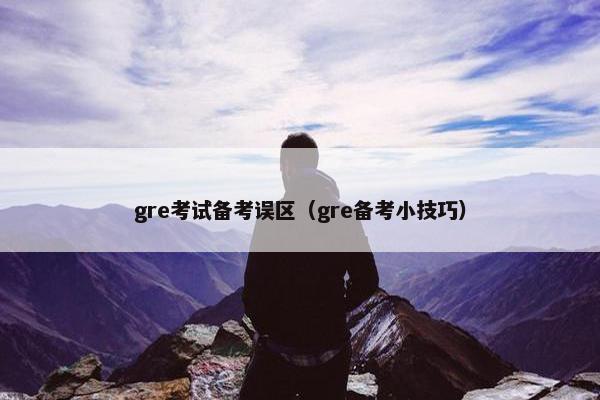 gre考试备考误区（gre备考小技巧）