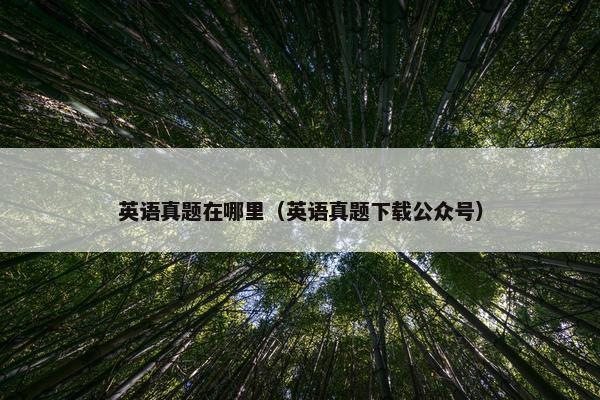 英语真题在哪里（英语真题下载公众号）