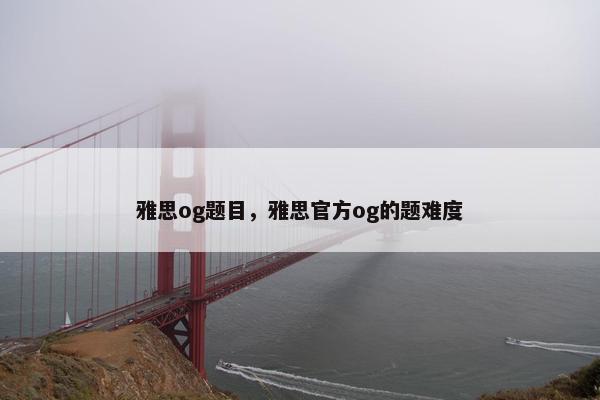 雅思og题目，雅思官方og的题难度