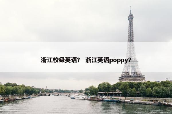 浙江校级英语？ 浙江英语poppy？