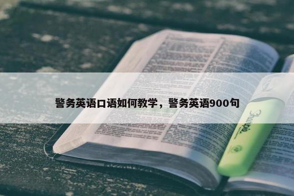 警务英语口语如何教学，警务英语900句