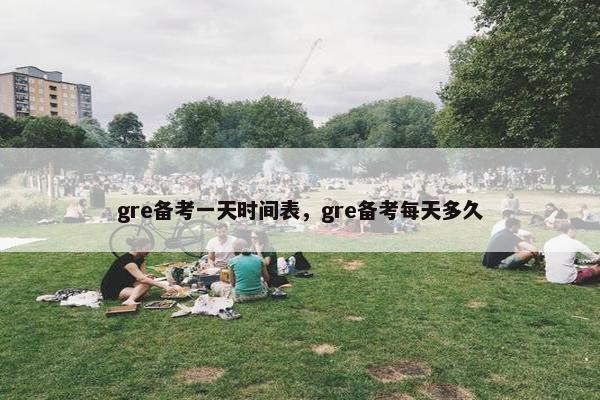 gre备考一天时间表，gre备考每天多久