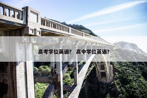 高考学位英语？ 高中学位英语？