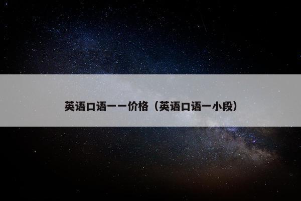 英语口语一一价格（英语口语一小段）