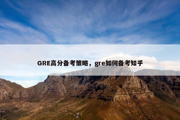 GRE高分备考策略，gre如何备考知乎
