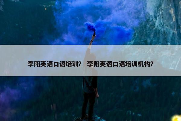 李阳英语口语培训？ 李阳英语口语培训机构？