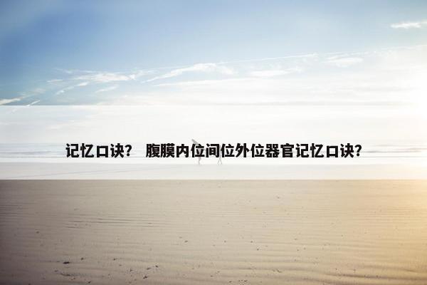 记忆口诀？ 腹膜内位间位外位器官记忆口诀？