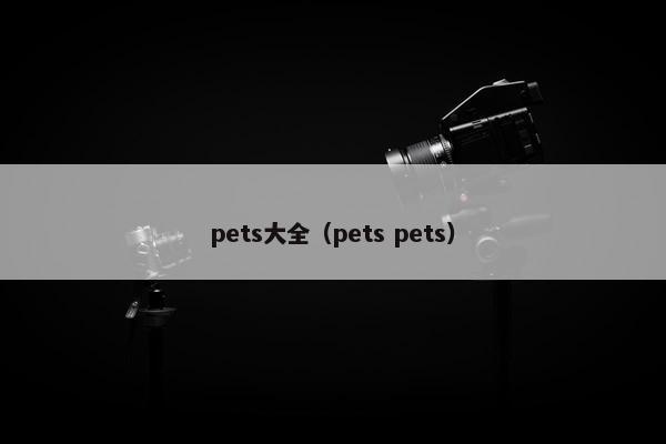 pets大全（pets pets）