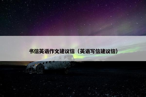 书信英语作文建议信（英语写信建议信）