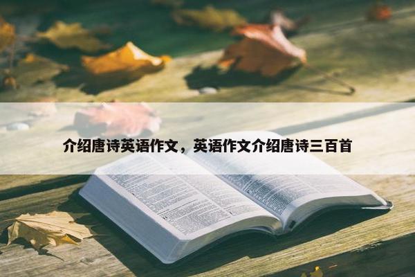 介绍唐诗英语作文，英语作文介绍唐诗三百首