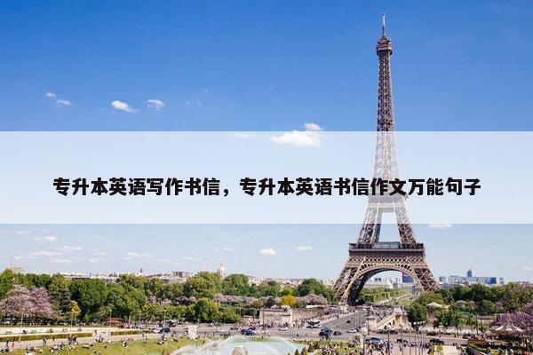 专升本英语写作书信，专升本英语书信作文万能句子