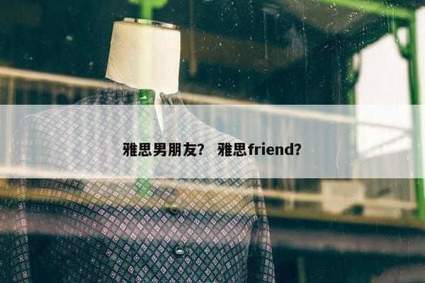 雅思男朋友？ 雅思friend？