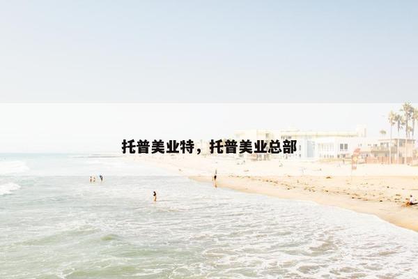 托普美业特,托普美业总部 托普美业特,托普美业总部