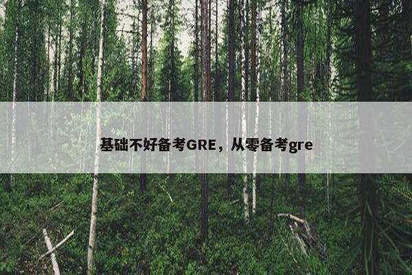 基础不好备考GRE，从零备考gre