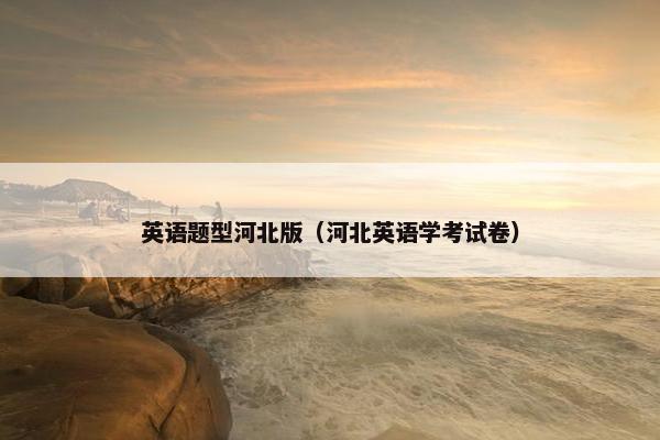 英语题型河北版（河北英语学考试卷）