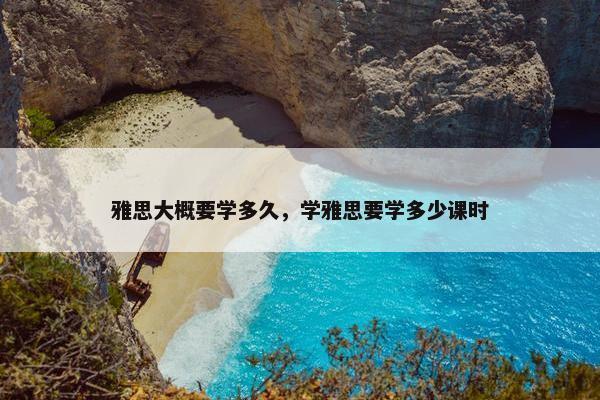 雅思大概要学多久，学雅思要学多少课时