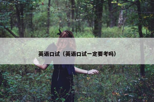 英语口试（英语口试一定要考吗）