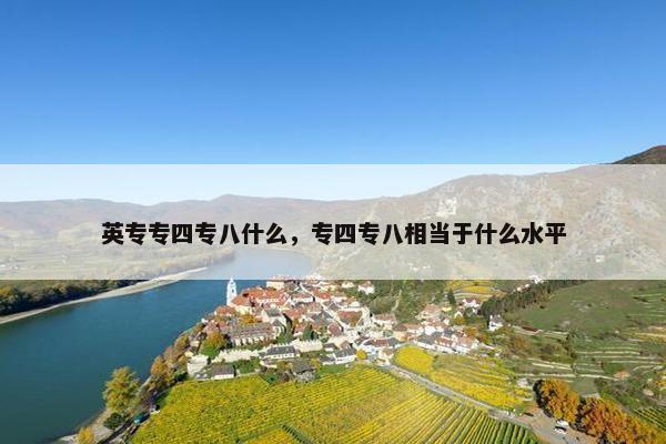 英专专四专八什么，专四专八相当于什么水平