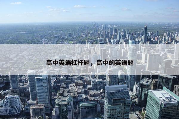 高中英语杠杆题，高中的英语题