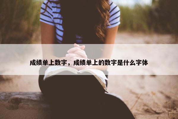 成绩单上数字，成绩单上的数字是什么字体