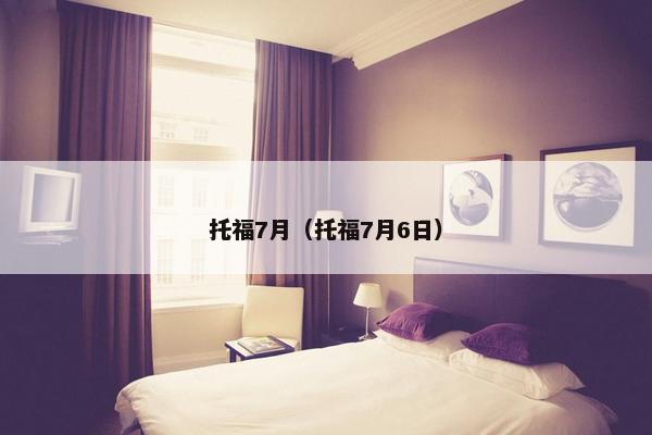 托福7月（托福7月6日）