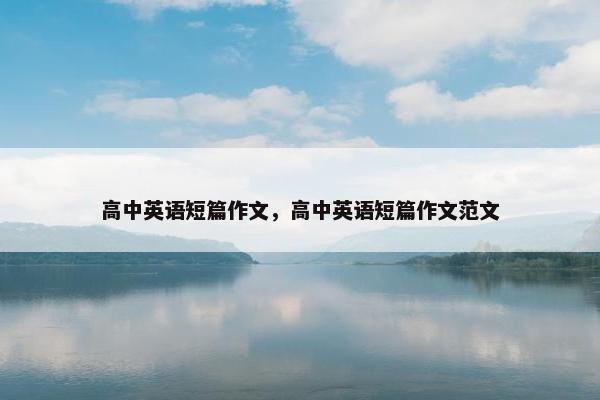 高中英语短篇作文，高中英语短篇作文范文