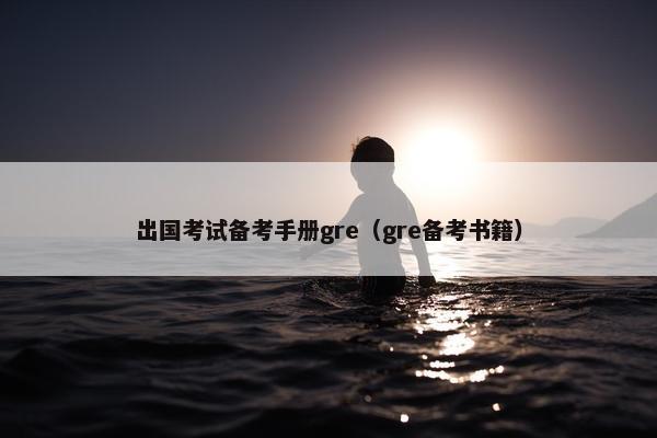 出国考试备考手册gre（gre备考书籍）