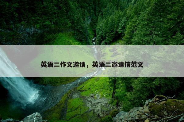 英语二作文邀请，英语二邀请信范文