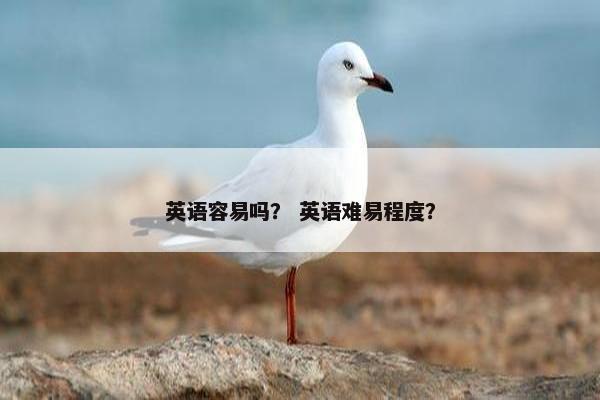英语容易吗？ 英语难易程度？