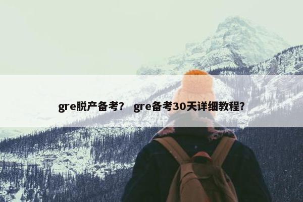 gre脱产备考？ gre备考30天详细教程？