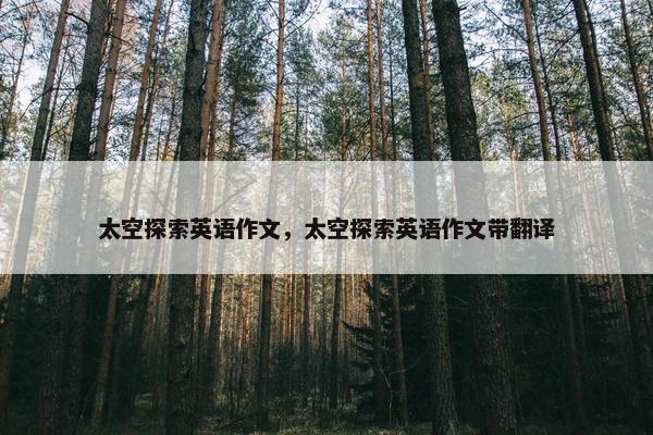 太空探索英语作文，太空探索英语作文带翻译