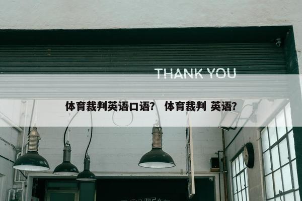 体育裁判英语口语？ 体育裁判 英语？