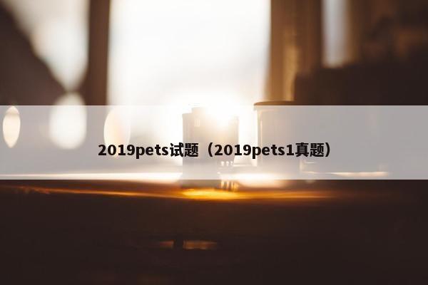 2019pets试题（2019pets1真题）