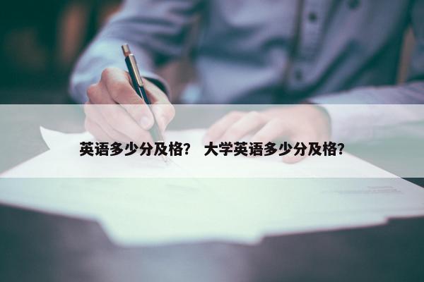 英语多少分及格？ 大学英语多少分及格？