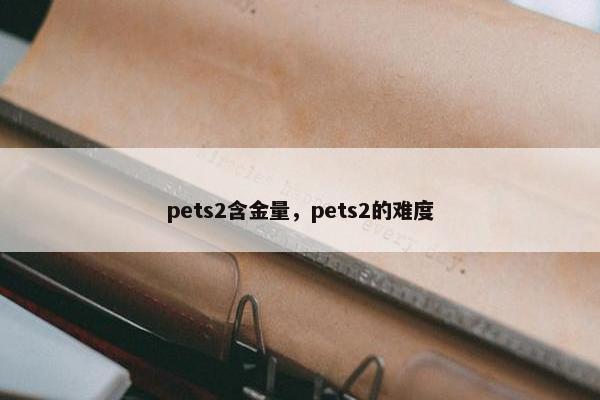 pets2含金量，pets2的难度