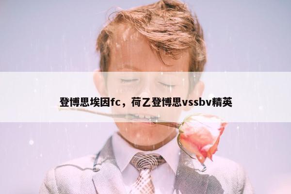 登博思埃因fc，荷乙登博思vssbv精英