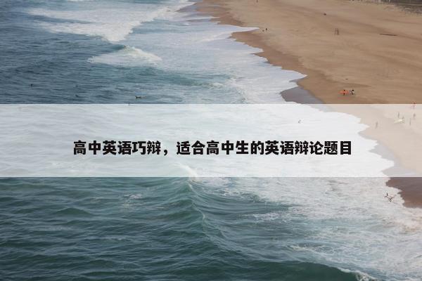 高中英语巧辩，适合高中生的英语辩论题目