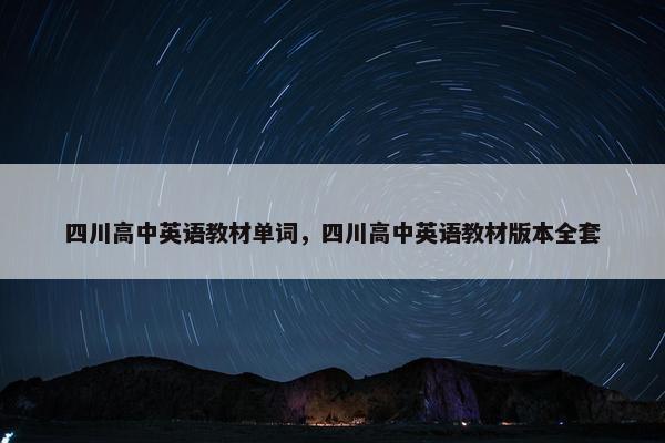 四川高中英语教材单词，四川高中英语教材版本全套