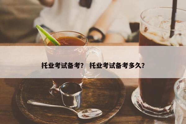 托业考试备考？ 托业考试备考多久？