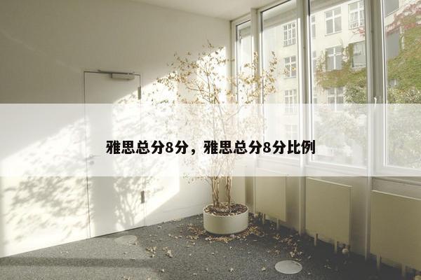 雅思总分8分，雅思总分8分比例