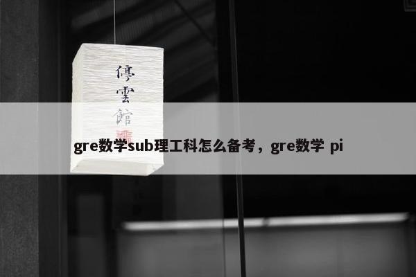 gre数学sub理工科怎么备考，gre数学 pi