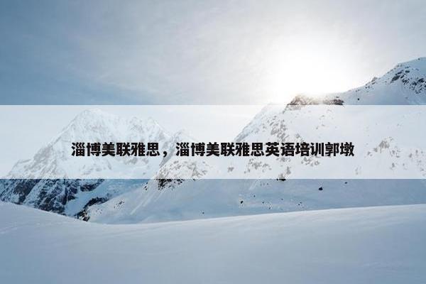 淄博美联雅思，淄博美联雅思英语培训郭墩