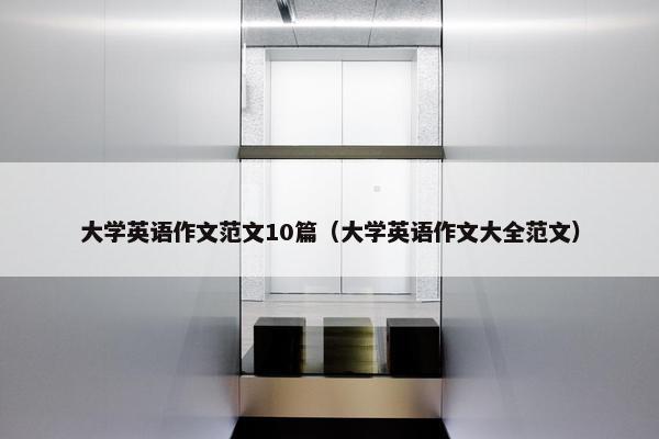 大学英语作文范文10篇（大学英语作文大全范文）
