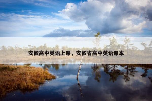 安徽高中英语上课，安徽省高中英语课本