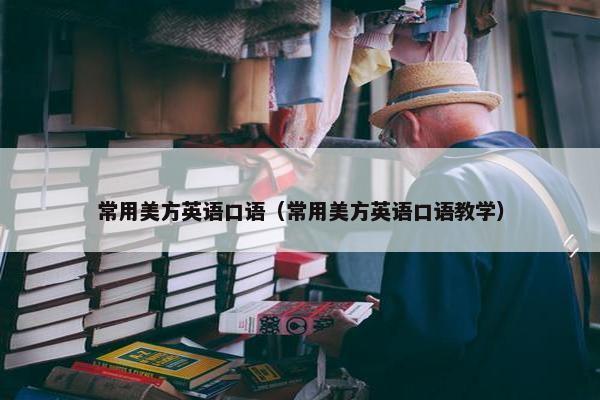 常用美方英语口语（常用美方英语口语教学）