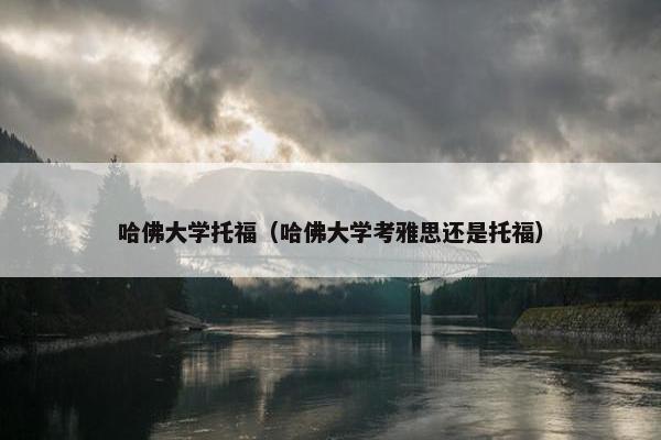 哈佛大学托福（哈佛大学考雅思还是托福）